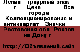 1) Ленин - траурный знак ( 1924 г ) › Цена ­ 4 800 - Все города Коллекционирование и антиквариат » Значки   . Ростовская обл.,Ростов-на-Дону г.